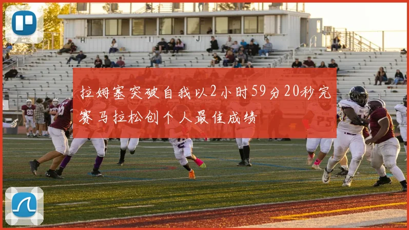 拉姆塞突破自我以2小时59分20秒完赛马拉松创个人最佳成绩