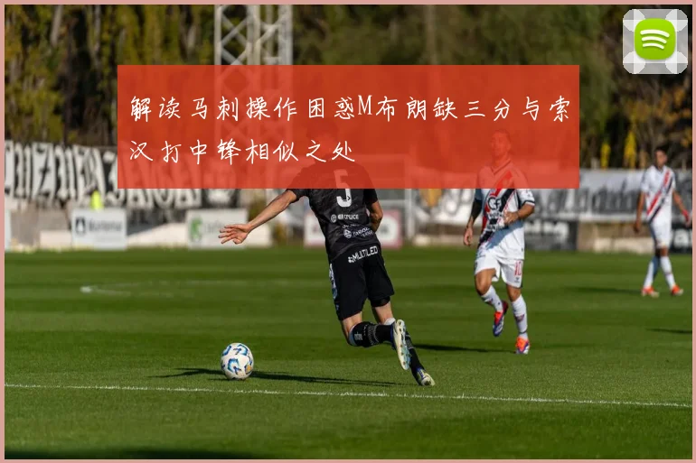 解读马刺操作困惑M布朗缺三分与索汉打中锋相似之处